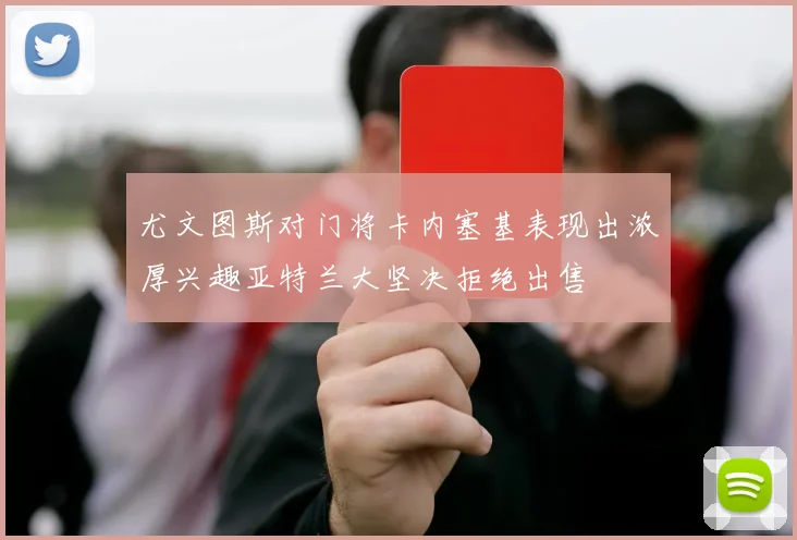 尤文图斯对门将卡内塞基表现出浓厚兴趣亚特兰大坚决拒绝出售