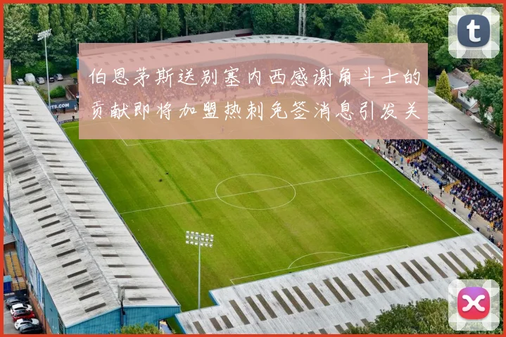 伯恩茅斯送别塞内西感谢角斗士的贡献即将加盟热刺免签消息引发关注