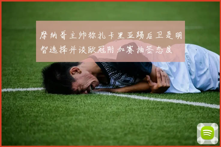 摩纳哥主帅称扎卡里亚踢后卫是明智选择并谈欧冠附加赛抽签态度